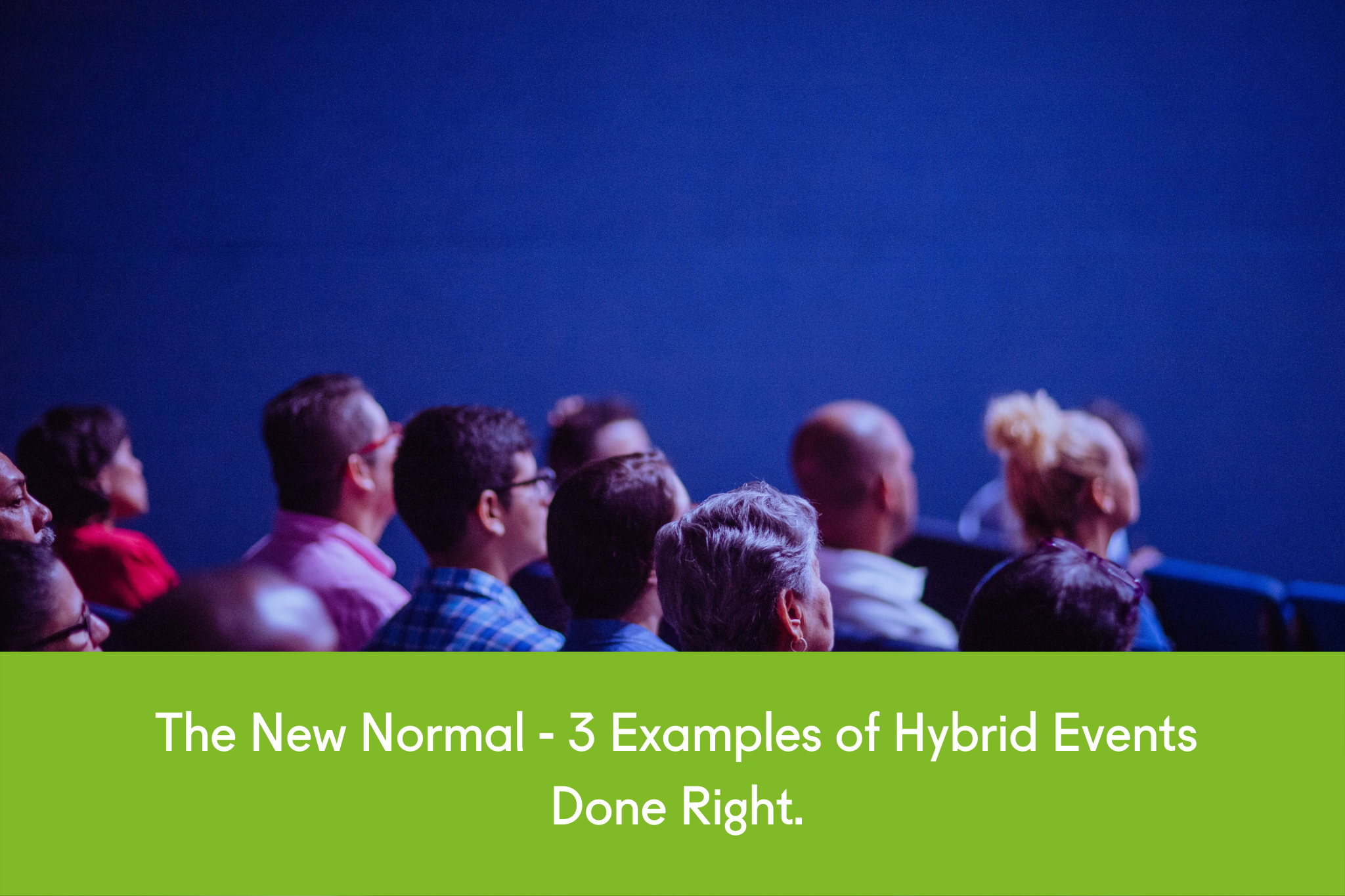 The New Normal - 3 Examples of Hybrid Events Done Right.